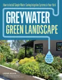 Zelená voda, zelená krajina: Jak nainstalovat jednoduché zavlažovací systémy šetřící vodu na vašem dvoře - Greywater, Green Landscape: How to Install Simple Water-Saving Irrigation Systems in Your Yard