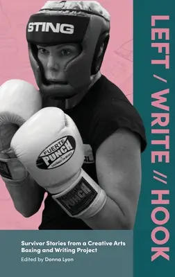 Vlevo / Napište // Hák: Survivor Stories from a Creative Arts Boxing and Writing Project / Příběhy přeživších z projektu tvůrčího umění boxu a psaní - Left / Write // Hook: Survivor Stories from a Creative Arts Boxing and Writing Project