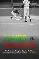 Vlasy vs. čtverce: Kníratý gang, Velká červená mašina a bouřlivé léto '72. - Hairs vs. Squares: The Mustache Gang, the Big Red Machine, and the Tumultuous Summer of '72