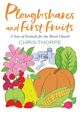 Pluhy a první plody: Rok svátků pro venkovskou církev - Ploughshares and First Fruits: A Year of Festivals for the Rural Church