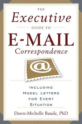 Průvodce e-mailovou korespondencí pro manažery: Obsahuje desítky vzorových dopisů pro každou situaci. - The Executive Guide to E-mail Correspondence: Including Dozens of Model Letters for Every Situation