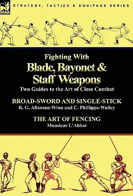 Boj s ostřím, bajonetem a tyčovými zbraněmi: Dva průvodci uměním boje zblízka - Fighting With Blade, Bayonet & Staff Weapons: Two Guides to the Art of Close Combat