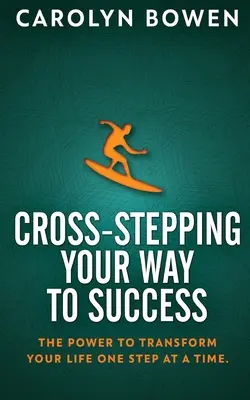 Cross-Stepping Your Way To Success (Křížové přešlapy na cestě k úspěchu): Síla proměnit svůj život krok za krokem! - Cross-Stepping Your Way To Success: The Power to Transform Your Life One Step at a Time!
