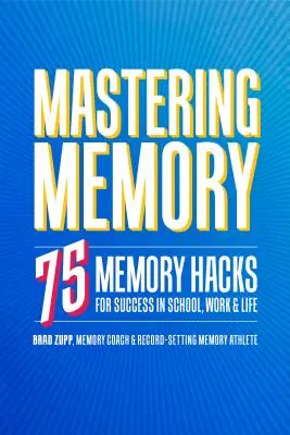 Zvládnutí paměti: 75 paměťových hacků pro úspěch ve škole, v práci i v životě - Mastering Memory: 75 Memory Hacks for Success in School, Work, and Life