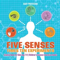 Pět smyslů krát deset pokusů - vědecká kniha pro děti od 7 do 9 let - dětské knihy pro přírodovědné vzdělávání - Five Senses times Ten Experiments - Science Book for Kids Age 7-9 - Children's Science Education Books
