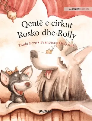 Qent e cirkut Rosko dhe Rolly: Albánské vydání knihy Cirkusoví psi Roscoe a Rolly - Qent e cirkut Rosko dhe Rolly: Albanian Edition of Circus Dogs Roscoe and Rolly