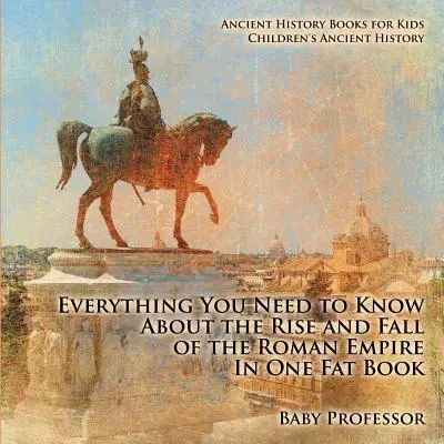Vše, co potřebujete vědět o vzestupu a pádu Římské říše v jedné tlusté knize - Antické knihy pro děti - Dětská historie starověku - Everything You Need to Know About the Rise and Fall of the Roman Empire In One Fat Book - Ancient History Books for Kids - Children's Ancient History