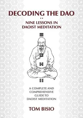 Dekódování DAO: Devět lekcí taoistické meditace: Učebnice: Kompletní a ucelený průvodce taoistickou meditací - Decoding the DAO: Nine Lessons in Daoist Meditation: A Complete and Comprehensive Guide to Daoist Meditation