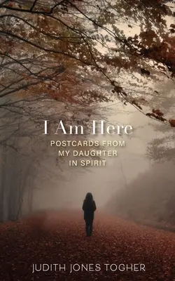 Jsem tady: Pohlednice od mé dcery v duchu - I Am Here: Postcards from My Daughter in Spirit