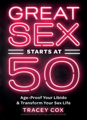 Skvělý sex začíná po padesátce: Zlepšete své libido věkem a proměňte svůj sexuální život - Great Sex Starts at 50: Age-Proof Your Libido & Transform Your Sex Life