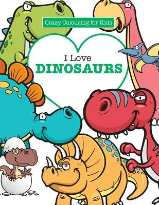 Miluji dinosaury ( Bláznivé omalovánky pro děti) - I Love Dinosaurs ( Crazy Colouring For Kids)