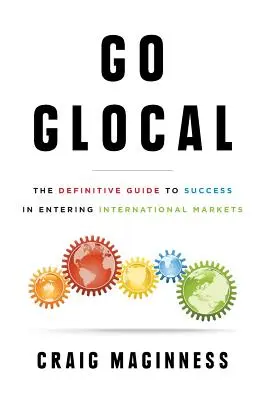 Go Glocal: Definitivní průvodce úspěchem při vstupu na mezinárodní trhy - Go Glocal: The Definitive Guide to Success in Entering International Markets