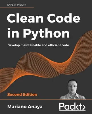 Čistý kód v jazyce Python - druhé vydání: Vyvíjejte udržovatelný a efektivní kód. - Clean Code in Python - Second Edition: Develop maintainable and efficient code