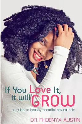 Když to miluješ, poroste to: A Guide to Healthy, Beautiful Natural Hair (Průvodce zdravými a krásnými přírodními vlasy) - If You Love It, It Will Grow: A Guide To Healthy, Beautiful Natural Hair