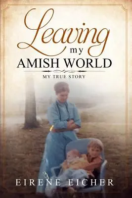 Opouštím svůj amišský svět: Můj skutečný příběh - Leaving My Amish World: My True Story