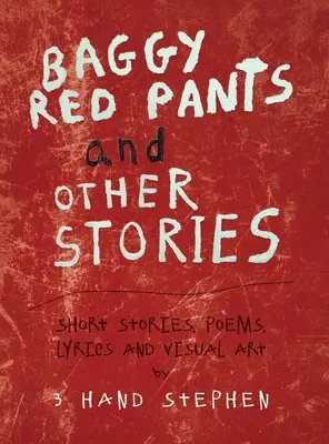 Červené pytlovité kalhoty a jiné příběhy: Krátké povídky, básně, texty písní a výtvarné umění - Baggy Red Pants and Other Stories: Short Stories, Poems, Lyrics and Visual Art
