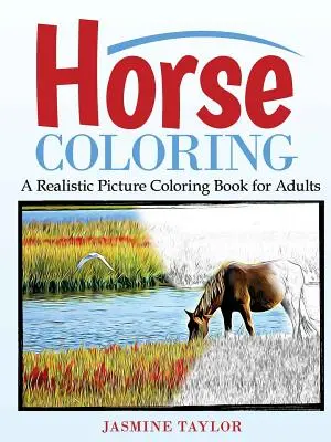 Omalovánky koní: Realistické obrázkové omalovánky pro dospělé - Horse Coloring: A Realistic Picture Coloring Book for Adults