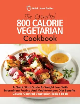 The Essential 800 Calorie Vegetarian Cookbook: A Quick Start Guide To Weight Loss With Intermittent Fasting And Mediterranean Diet Benefits (Rychlý průvodce hubnutím s přerušovaným půstem a výhodami středomořské diety). Kalorická k - The Essential 800 Calorie Vegetarian Cookbook: A Quick Start Guide To Weight Loss With Intermittent Fasting And Mediterranean Diet Benefits. Calorie C
