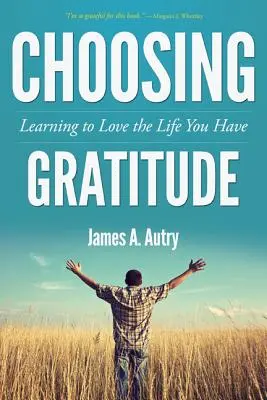 Volba vděčnosti: Naučte se milovat život, který máte - Choosing Gratitude: Learning to Love the Life You Have