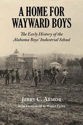 A Home for Wayward Boys: The Early History of the Alabama Boys' Industrial School (Domov pro zbloudilé chlapce: raná historie alabamské chlapecké průmyslové školy) - A Home for Wayward Boys: The Early History of the Alabama Boys' Industrial School