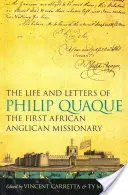 Život a dopisy Philipa Quaquea, prvního afrického anglikánského misionáře - The Life and Letters of Philip Quaque, the First African Anglican Missionary