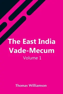 The East India Vade-Mecum, V.1 Or, Complete Guide To Gentlemen Intended For the Civil, Mmilitary, Or Naval Service of the East India Company. Svazek 1 - The East India Vade-Mecum, V.1 Or, Complete Guide To Gentlemen Intended For The Civil, Mmilitary, Or Naval Service Of The East India Company. Volume 1