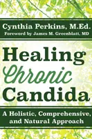 Healing Chronic Candida: Kuchařka: Celostní, komplexní a přírodní přístup - Healing Chronic Candida: A Holistic, Comprehensive, and Natural Approach