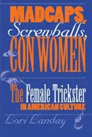 Šílenci, šmejdi a podvodnice: Podvodnice v americké kultuře - Madcaps, Screwballs, and Con Women: The Female Trickster in American Culture