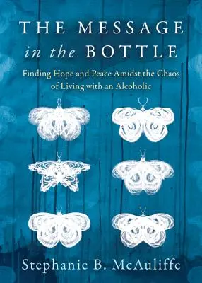 Poselství v láhvi: Záznam v lahvi: Hledání naděje a klidu uprostřed chaosu života s alkoholikem - The Message in the Bottle: Finding Hope and Peace Amidst the Chaos of Living with an Alcoholic