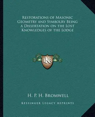 Obnovení zednářské geometrie a symboliky jako disertační práce o ztracených znalostech lóže - Restorations of Masonic Geometry and Symbolry Being a Dissertation on the Lost Knowledges of the Lodge