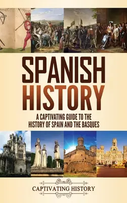 Dějiny Španělska: Poutavý průvodce dějinami Španělska a Basků - Spanish History: A Captivating Guide to the History of Spain and the Basques