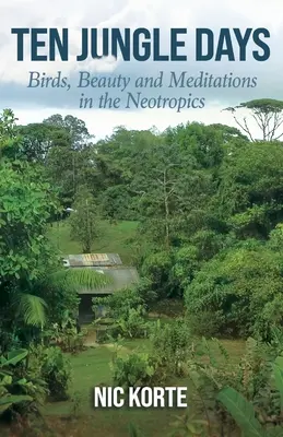 Deset dní džungle: Ptáci, krása a meditace v neotropických oblastech - Ten Jungle Days: Birds, Beauty and Meditations in the Neotropics