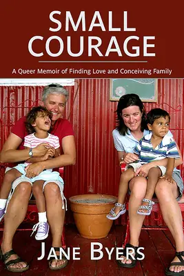 Malá odvaha: Queer memoáry o hledání lásky a početí rodiny - Small Courage: A Queer Memoir of Finding Love and Conceiving Family