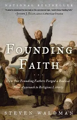 Zakladatelská víra: Jak naši otcové zakladatelé vytvořili radikální nový přístup k náboženské svobodě. - Founding Faith: How Our Founding Fathers Forged a Radical New Approach to Religious Liberty