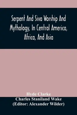 Serpent And Siva Worship And Mythology, In Central America, Africa, And Asia [Uctívání hada a Šivy a mytologie ve Střední Americe, Africe a Asii]. A původ hadího kultu. Dvě pojednání - Serpent And Siva Worship And Mythology, In Central America, Africa, And Asia. And The Origin Of Serpent Worship. Two Treatises