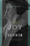 Radost z kalvinismu: Poznání Boží osobní, bezpodmínečné, neodolatelné a nezlomné lásky. - Joy of Calvinism: Knowing God's Personal, Unconditional, Irresistible, Unbreakable Love