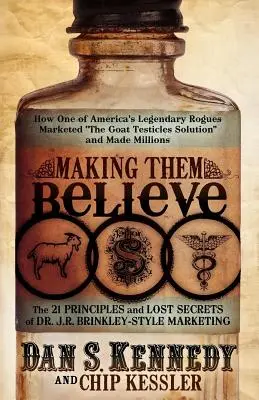 Přimět je uvěřit: Jak jeden z legendárních amerických podvodníků uvedl na trh „řešení s kozími varlaty“ a vydělal miliony dolarů. - Making Them Believe: How One of America's Legendary Rogues Marketed ''the Goat Testicles Solution'' and Made Millions