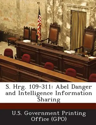 S. Hrg. 109-311: (Vládní tiskárna USA) - S. Hrg. 109-311: Abel Danger and Intelligence Information Sharing (U. S. Government Printing Office (Gpo))