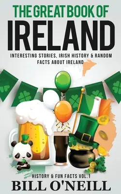 Velká kniha Irska: Zajímavé příběhy, irská historie a náhodná fakta o Irsku. - The Great Book of Ireland: Interesting Stories, Irish History & Random Facts About Ireland