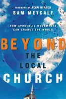 Za hranice místní církve: Jak mohou apoštolská hnutí změnit svět - Beyond the Local Church: How Apostolic Movements Can Change the World
