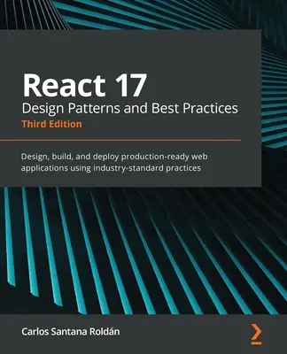 React 17 Design Patterns and Best Practices - třetí vydání: Navrhujte, vytvářejte a nasazujte webové aplikace připravené k produkci s využitím standardních postupů v oboru. - React 17 Design Patterns and Best Practices - Third Edition: Design, build, and deploy production-ready web applications using industry-standard pract