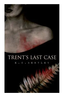 Trentův poslední případ: Trentův detektivní román (známý též pod názvem Žena v černém) - Trent's Last Case: A Detective Novel (Also known as The Woman in Black)