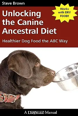 Odhalení psí stravy podle předků: Zdravější krmivo pro psy na způsob ABC - Unlocking the Canine Ancestral Diet: Healthier Dog Food the ABC Way