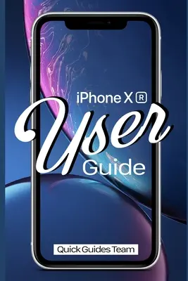 Uživatelská příručka pro iPhone XR: Základní příručka, jak si nastavit a začít používat nový iPhone (v angličtině) - iPhone XR User Guide: The Essential Manual How To Set Up And Start Using Your New iPhone