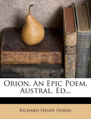 Orion, epická báseň. Australský. Ed... - Orion, an Epic Poem. Austral. Ed...