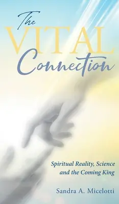 Životní spojení: Duchovní realita, věda a přicházející král - The Vital Connection: Spiritual Reality, Science and the Coming King