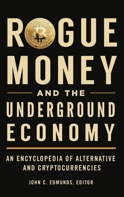 Podvodné peníze a šedá ekonomika: Encyklopedie alternativních a kryptografických měn. - Rogue Money and the Underground Economy: An Encyclopedia of Alternative and Cryptocurrencies