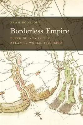 Říše bez hranic: Nizozemská Guyana v atlantickém světě, 1750-1800 - Borderless Empire: Dutch Guiana in the Atlantic World, 1750-1800