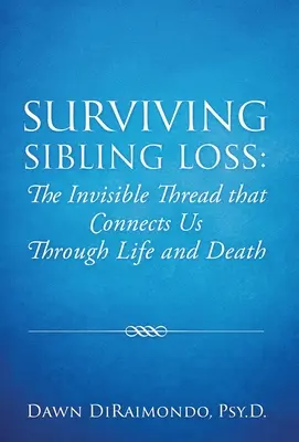 Jak přežít ztrátu sourozence: Neviditelná nit, která nás spojuje životem i smrtí - Surviving Sibling Loss: The Invisible Thread that Connects Us Through Life and Death