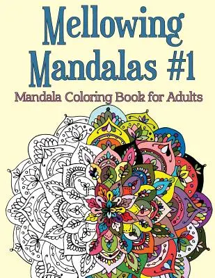 Mellowing Mandalas, Book 1: Mandala Coloring Book for Adults (Mandalové omalovánky pro dospělé) - Mellowing Mandalas, Book 1: Mandala Coloring Book for Adults